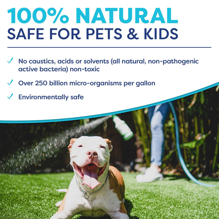 INFOGRAPHIC. 100% Natural. Safe for Pets & kids. No caustics, acids or solvents (all natural, non-pathogenic active bacteria) non-toxic. Over 250 billion micro-organisms per gallon. Environmentally safe.